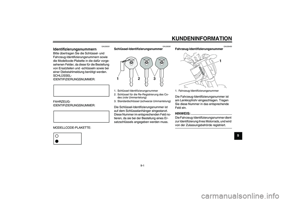 YAMAHA FZ1-N 2008  Betriebsanleitungen (in German) KUNDENINFORMATION
9-1
9
GAU26351
Identifizierungsnummern Bitte übertragen Sie die Schlüssel- und 
Fahrzeug-Identifizierungsnummern sowie 
die Modellcode-Plakette in die dafür vorge-
sehenen Felder,