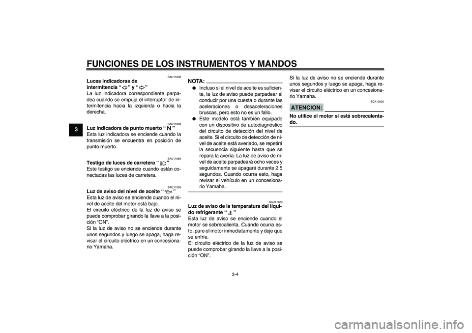 YAMAHA FZ1-N 2008 Manuale de Empleo (in Spanish) FUNCIONES DE LOS INSTRUMENTOS Y MANDOS
3-4
3
SAU11030
Luces indicadoras de
intermitencia“” y“”
La luz indicadora correspondiente parpa-
dea cuando se empuja el interruptor de in-
termitencia YAMAHA FZ1-N 2008 Manuale de Empleo (in Spanish) FUNCIONES DE LOS INSTRUMENTOS Y MANDOS
3-4
3
SAU11030
Luces indicadoras de
intermitencia“” y“”
La luz indicadora correspondiente parpa-
dea cuando se empuja el interruptor de in-
termitencia