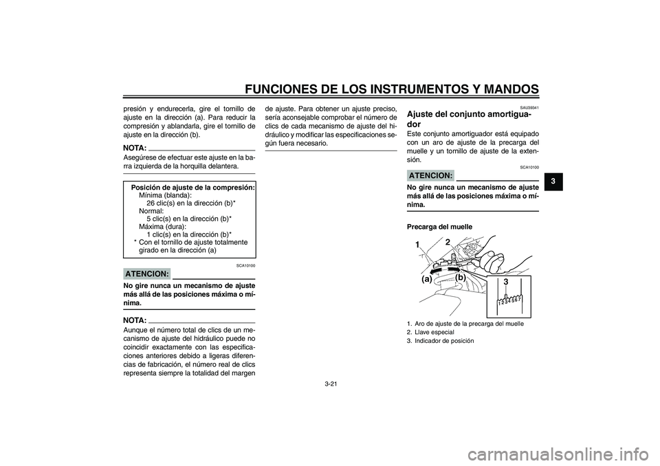 YAMAHA FZ1-N 2008  Manuale de Empleo (in Spanish) FUNCIONES DE LOS INSTRUMENTOS Y MANDOS
3-21
3
presión y endurecerla, gire el tornillo de
ajuste en la dirección (a). Para reducir la
compresión y ablandarla, gire el tornillo de
ajuste en la direcc