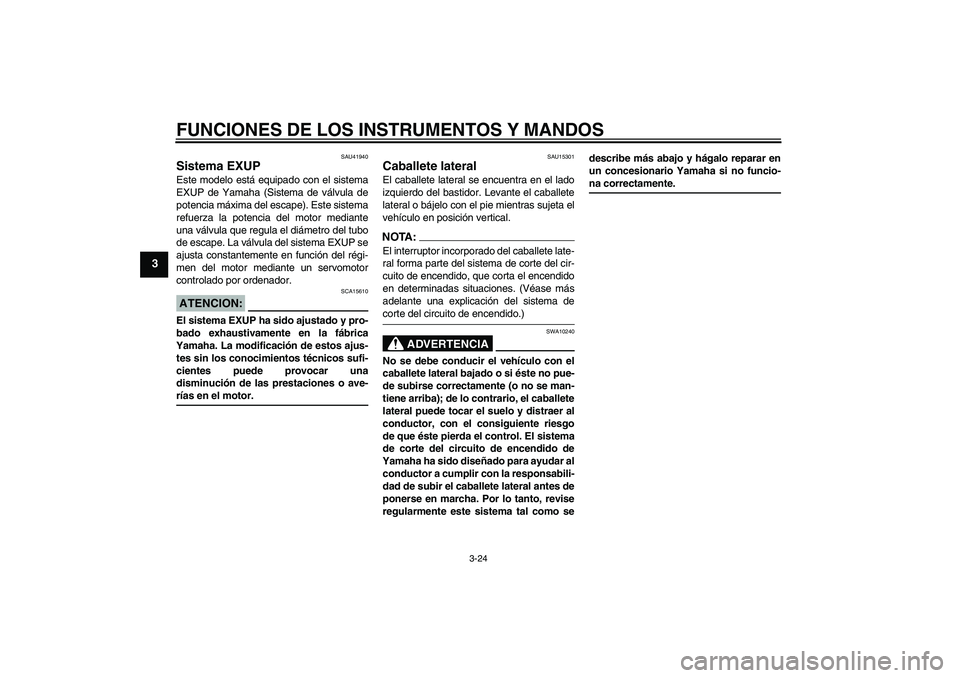 YAMAHA FZ1-N 2008  Manuale de Empleo (in Spanish) FUNCIONES DE LOS INSTRUMENTOS Y MANDOS
3-24
3
SAU41940
Sistema EXUP Este modelo está equipado con el sistema
EXUP de Yamaha (Sistema de válvula de
potencia máxima del escape). Este sistema
refuerza