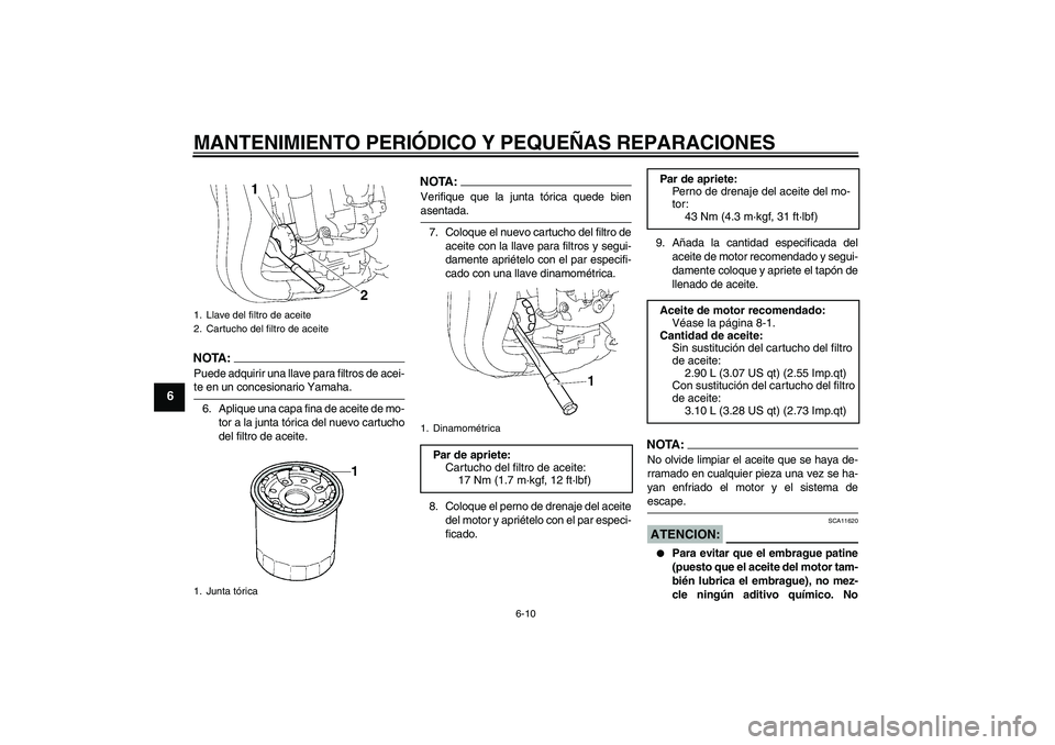 YAMAHA FZ1-N 2008  Manuale de Empleo (in Spanish) MANTENIMIENTO PERIÓDICO Y PEQUEÑAS REPARACIONES
6-10
6
NOTA:Puede adquirir una llave para filtros de acei-te en un concesionario Yamaha.
6. Aplique una capa fina de aceite de mo-
tor a la junta tór