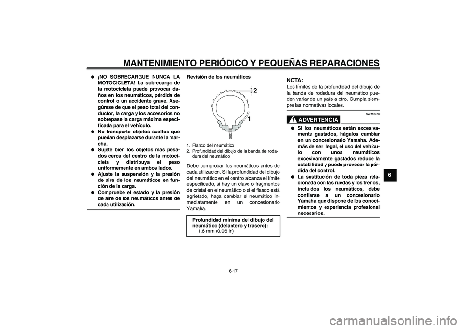 YAMAHA FZ1-N 2008  Manuale de Empleo (in Spanish) MANTENIMIENTO PERIÓDICO Y PEQUEÑAS REPARACIONES
6-17
6

¡NO SOBRECARGUE NUNCA LA
MOTOCICLETA! La sobrecarga de
la motocicleta puede provocar da-
ños en los neumáticos, pérdida de
control o un a