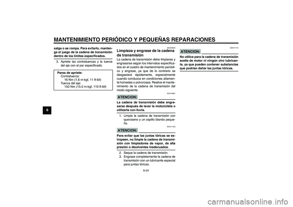YAMAHA FZ1-N 2008 Manuale de Empleo (in Spanish) MANTENIMIENTO PERIÓDICO Y PEQUEÑAS REPARACIONES
6-24
6
salga o se rompa. Para evitarlo, manten-
ga el juego de la cadena de transmisióndentro de los límites especificados.
3. Apriete las contratue YAMAHA FZ1-N 2008 Manuale de Empleo (in Spanish) MANTENIMIENTO PERIÓDICO Y PEQUEÑAS REPARACIONES
6-24
6
salga o se rompa. Para evitarlo, manten-
ga el juego de la cadena de transmisióndentro de los límites especificados.
3. Apriete las contratue