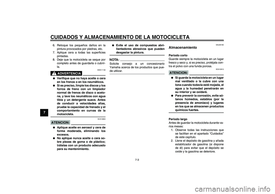YAMAHA FZ1-N 2008 Manuale de Empleo (in Spanish) CUIDADOS Y ALMACENAMIENTO DE LA MOTOCICLETA
7-3
7
6. Retoque los pequeños daños en la
pintura provocados por piedras, etc.
7. Aplique cera a todas las superficies
pintadas.
8. Deje que la motociclet YAMAHA FZ1-N 2008 Manuale de Empleo (in Spanish) CUIDADOS Y ALMACENAMIENTO DE LA MOTOCICLETA
7-3
7
6. Retoque los pequeños daños en la
pintura provocados por piedras, etc.
7. Aplique cera a todas las superficies
pintadas.
8. Deje que la motociclet