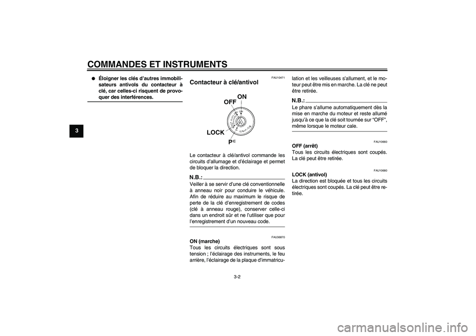 YAMAHA FZ1-N 2008  Notices Demploi (in French) COMMANDES ET INSTRUMENTS
3-2
3

Éloigner les clés d’autres immobili-
sateurs antivols du contacteur à
clé, car celles-ci risquent de provo-quer des interférences.
FAU10471
Contacteur à clé/a