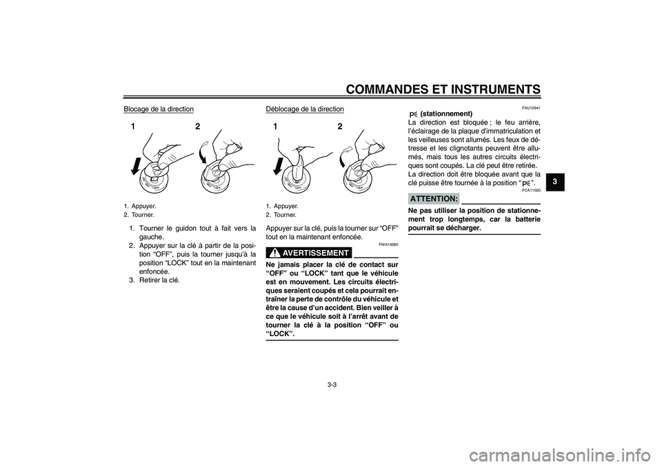 YAMAHA FZ1-N 2008  Notices Demploi (in French) COMMANDES ET INSTRUMENTS
3-3
3
Blocage de la direction1. Tourner le guidon tout à fait vers la
gauche.
2. Appuyer sur la clé à partir de la posi-
tion “OFF”, puis la tourner jusqu’à la
posit