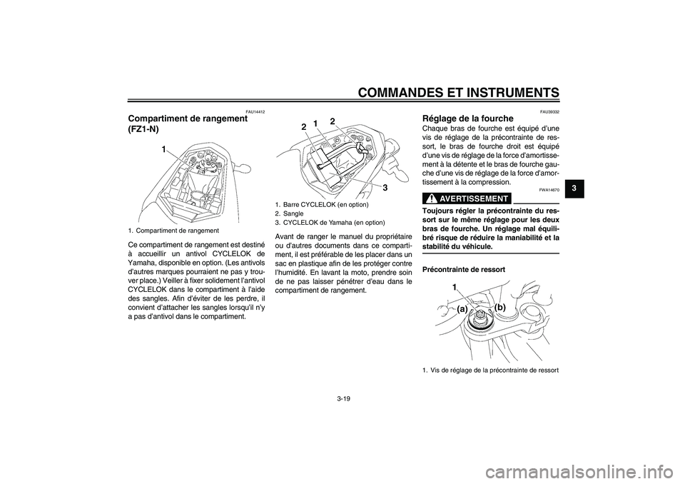 YAMAHA FZ1-N 2008  Notices Demploi (in French) COMMANDES ET INSTRUMENTS
3-19
3
FAU14412
Compartiment de rangement 
(FZ1-N)Ce compartiment de rangement est destiné
à accueillir un antivol CYCLELOK de
Yamaha, disponible en option. (Les antivols
d