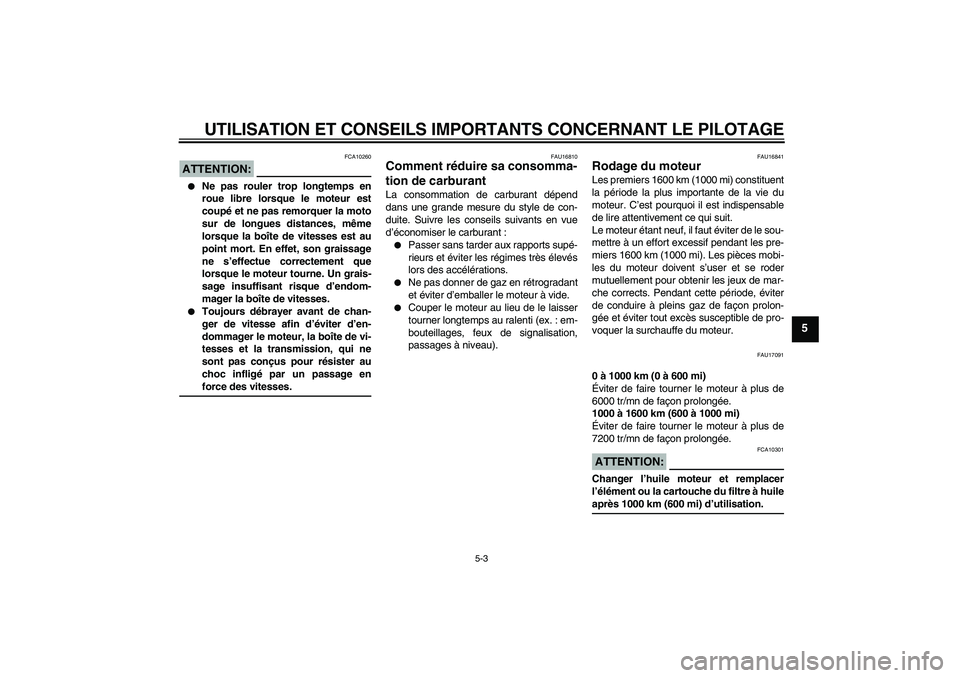 YAMAHA FZ1-N 2008  Notices Demploi (in French) UTILISATION ET CONSEILS IMPORTANTS CONCERNANT LE PILOTAGE
5-3
5
ATTENTION:
FCA10260

Ne pas rouler trop longtemps en
roue libre lorsque le moteur est
coupé et ne pas remorquer la moto
sur de longues