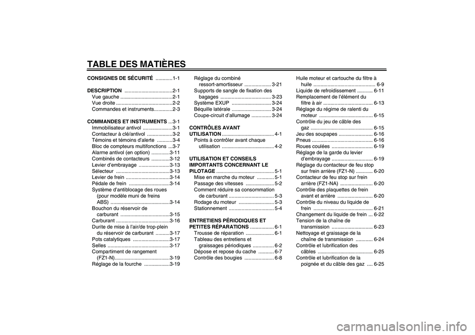 YAMAHA FZ1-N 2008  Notices Demploi (in French) TABLE DES MATIÈRESCONSIGNES DE SÉCURITÉ ............1-1
DESCRIPTION ..................................2-1
Vue gauche .....................................2-1
Vue droite ............................