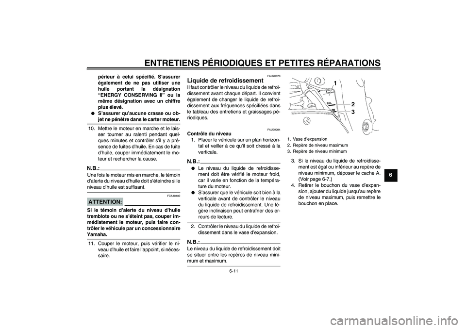 YAMAHA FZ1-N 2008  Notices Demploi (in French) ENTRETIENS PÉRIODIQUES ET PETITES RÉPARATIONS
6-11
6
périeur à celui spécifié. S’assurer
également de ne pas utiliser une
huile portant la désignation
“ENERGY CONSERVING II” ou la
même 