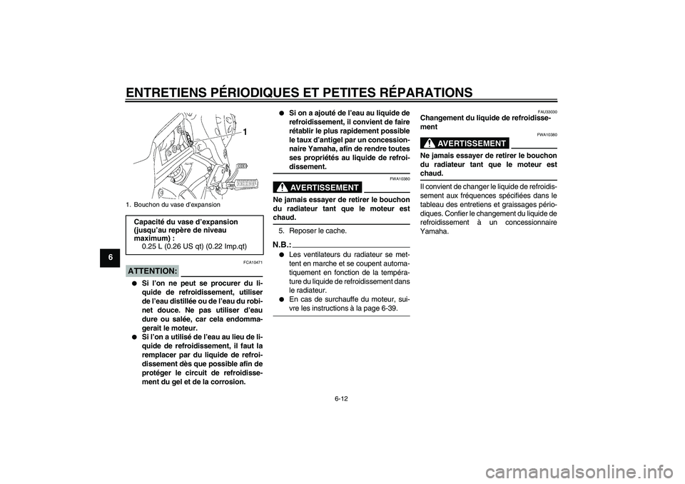 YAMAHA FZ1-N 2008  Notices Demploi (in French) ENTRETIENS PÉRIODIQUES ET PETITES RÉPARATIONS
6-12
6
ATTENTION:
FCA10471

Si l’on ne peut se procurer du li-
quide de refroidissement, utiliser
de l’eau distillée ou de l’eau du robi-
net do
