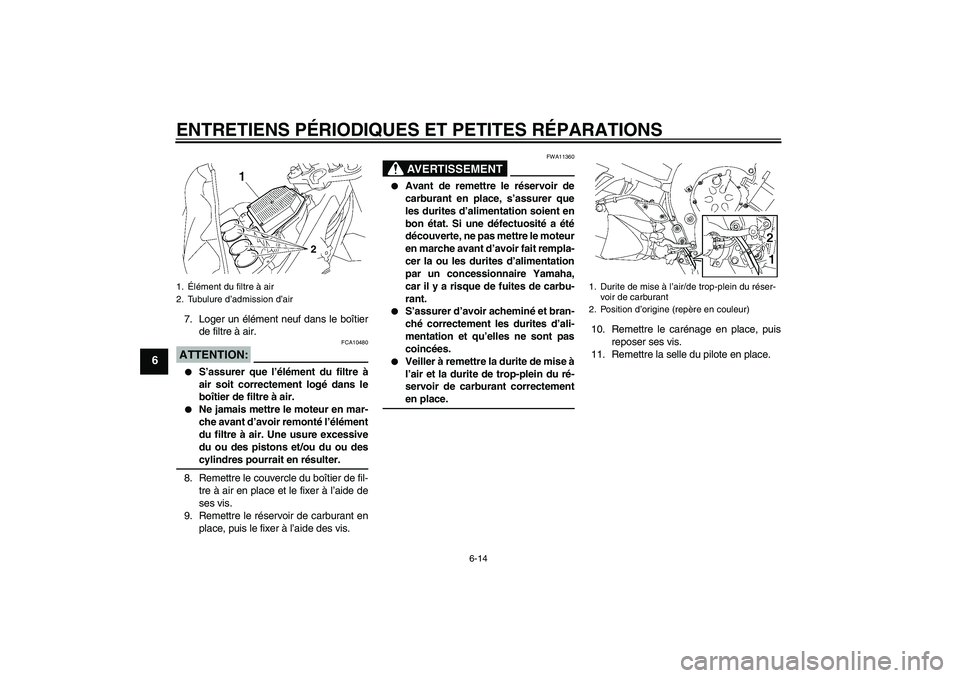 YAMAHA FZ1-N 2008  Notices Demploi (in French) ENTRETIENS PÉRIODIQUES ET PETITES RÉPARATIONS
6-14
6
7. Loger un élément neuf dans le boîtier
de filtre à air.ATTENTION:
FCA10480

S’assurer que l’élément du filtre à
air soit correcteme