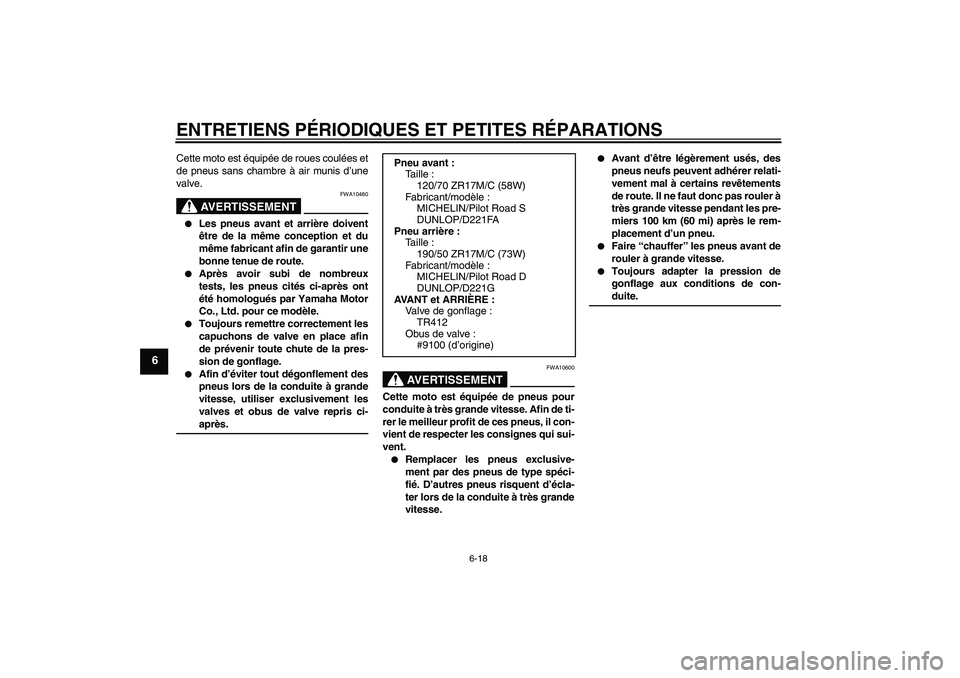 YAMAHA FZ1-N 2008  Notices Demploi (in French) ENTRETIENS PÉRIODIQUES ET PETITES RÉPARATIONS
6-18
6
Cette moto est équipée de roues coulées et
de pneus sans chambre à air munis d’une
valve.
AVERTISSEMENT
FWA10480

Les pneus avant et arri