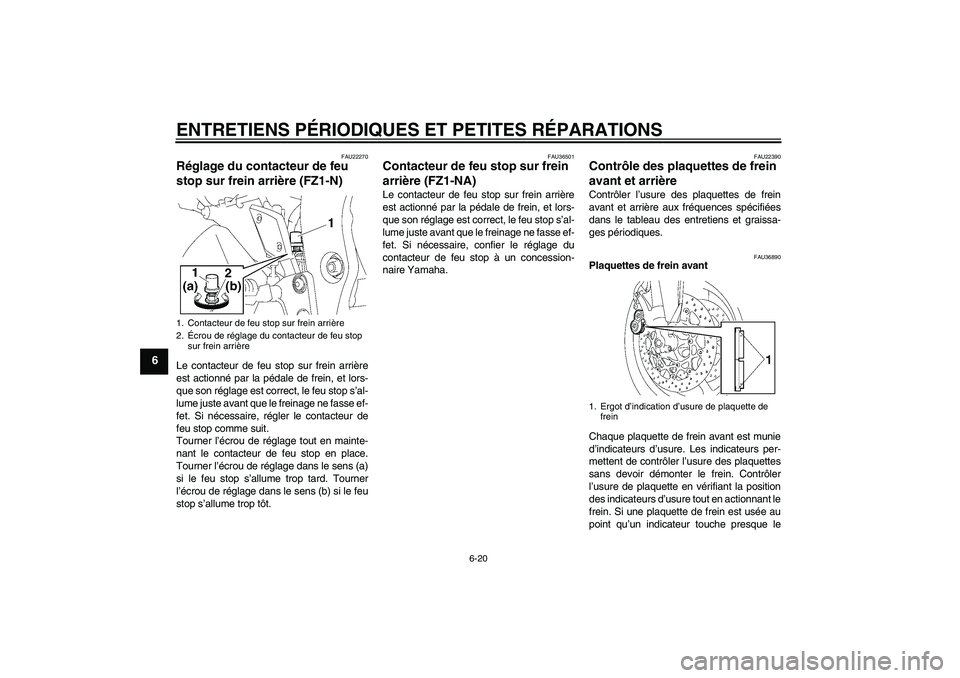 YAMAHA FZ1-N 2008  Notices Demploi (in French) ENTRETIENS PÉRIODIQUES ET PETITES RÉPARATIONS
6-20
6
FAU22270
Réglage du contacteur de feu 
stop sur frein arrière (FZ1-N)Le contacteur de feu stop sur frein arrière
est actionné par la pédale 