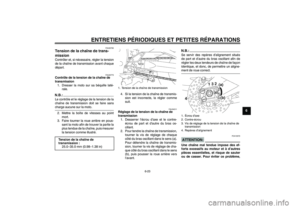 YAMAHA FZ1-N 2008  Notices Demploi (in French) ENTRETIENS PÉRIODIQUES ET PETITES RÉPARATIONS
6-23
6
FAU22760
Tension de la chaîne de trans-
mission Contrôler et, si nécessaire, régler la tension
de la chaîne de transmission avant chaque
dé