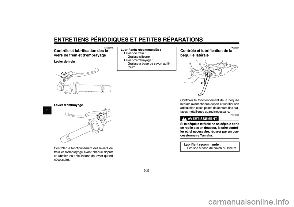 YAMAHA FZ1-N 2008 Notices Demploi (in French) ENTRETIENS PÉRIODIQUES ET PETITES RÉPARATIONS
6-26
6
FAU23142
Contrôle et lubrification des le-
viers de frein et d’embrayage Levier de frein
Levier d’embrayage
Contrôler le fonctionnement des YAMAHA FZ1-N 2008 Notices Demploi (in French) ENTRETIENS PÉRIODIQUES ET PETITES RÉPARATIONS
6-26
6
FAU23142
Contrôle et lubrification des le-
viers de frein et d’embrayage Levier de frein
Levier d’embrayage
Contrôler le fonctionnement des