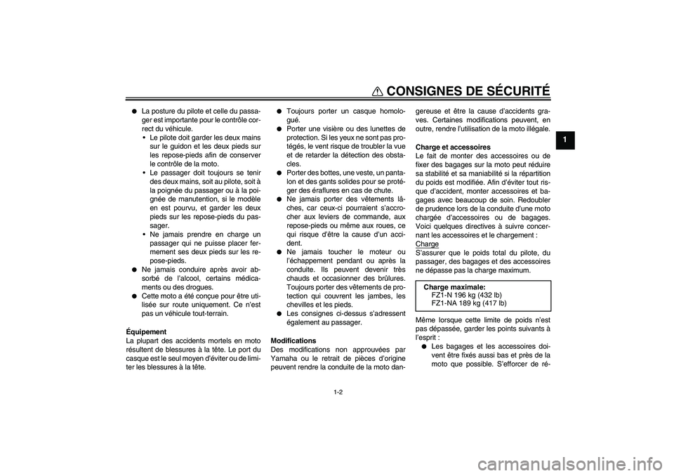 YAMAHA FZ1-N 2008  Notices Demploi (in French) CONSIGNES DE SÉCURITÉ
1-2
1

La posture du pilote et celle du passa-
ger est importante pour le contrôle cor-
rect du véhicule.
Le pilote doit garder les deux mains
sur le guidon et les deux pie