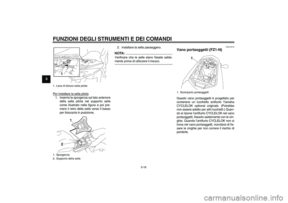 YAMAHA FZ1-N 2008  Manuale duso (in Italian) FUNZIONI DEGLI STRUMENTI E DEI COMANDI
3-18
3
Per installare la sella pilota1. Inserire la sporgenza sul lato anteriore
della sella pilota nel supporto sella
come illustrato nella figura e poi pre-
me