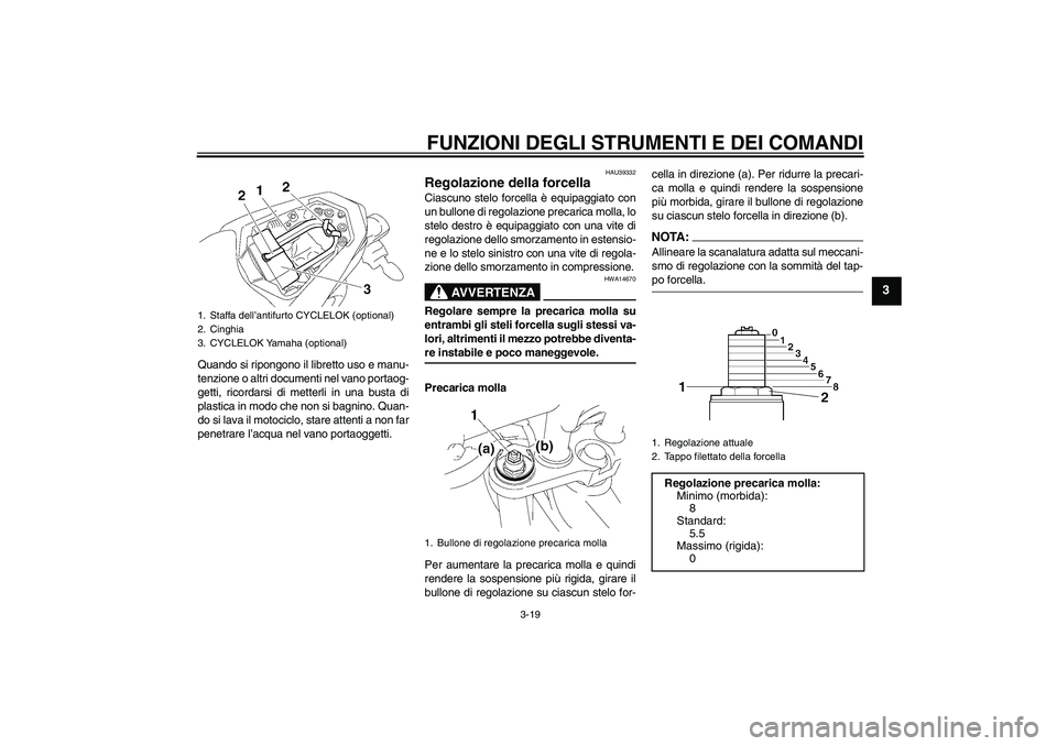 YAMAHA FZ1-N 2008  Manuale duso (in Italian) FUNZIONI DEGLI STRUMENTI E DEI COMANDI
3-19
3
Quando si ripongono il libretto uso e manu-
tenzione o altri documenti nel vano portaog-
getti, ricordarsi di metterli in una busta di
plastica in modo ch