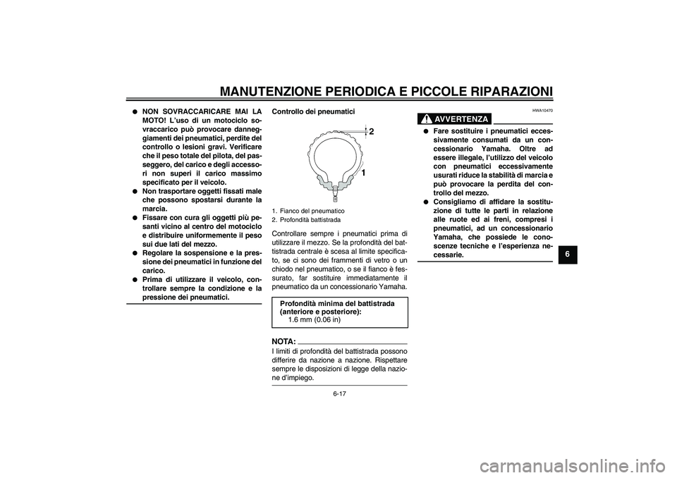 YAMAHA FZ1-N 2008  Manuale duso (in Italian) MANUTENZIONE PERIODICA E PICCOLE RIPARAZIONI
6-17
6

NON SOVRACCARICARE MAI LA
MOTO! L’uso di un motociclo so-
vraccarico può provocare danneg-
giamenti dei pneumatici, perdite del
controllo o les