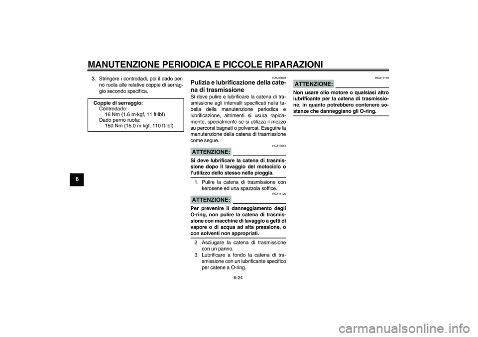 YAMAHA FZ1-N 2008  Manuale duso (in Italian) MANUTENZIONE PERIODICA E PICCOLE RIPARAZIONI
6-24
6
3. Stringere i controdadi, poi il dado per-
no ruota alle relative coppie di serrag-
gio secondo specifica.
HAU23022
Pulizia e lubrificazione della 