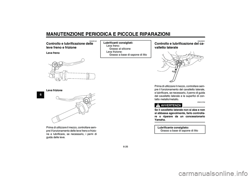 YAMAHA FZ1-N 2008 Manuale duso (in Italian) MANUTENZIONE PERIODICA E PICCOLE RIPARAZIONI
6-26
6
HAU23142
Controllo e lubrificazione delle
leve freno e frizione Leva freno
Leva frizione
Prima di utilizzare il mezzo, controllare sem-
pre il funz YAMAHA FZ1-N 2008 Manuale duso (in Italian) MANUTENZIONE PERIODICA E PICCOLE RIPARAZIONI
6-26
6
HAU23142
Controllo e lubrificazione delle
leve freno e frizione Leva freno
Leva frizione
Prima di utilizzare il mezzo, controllare sem-
pre il funz