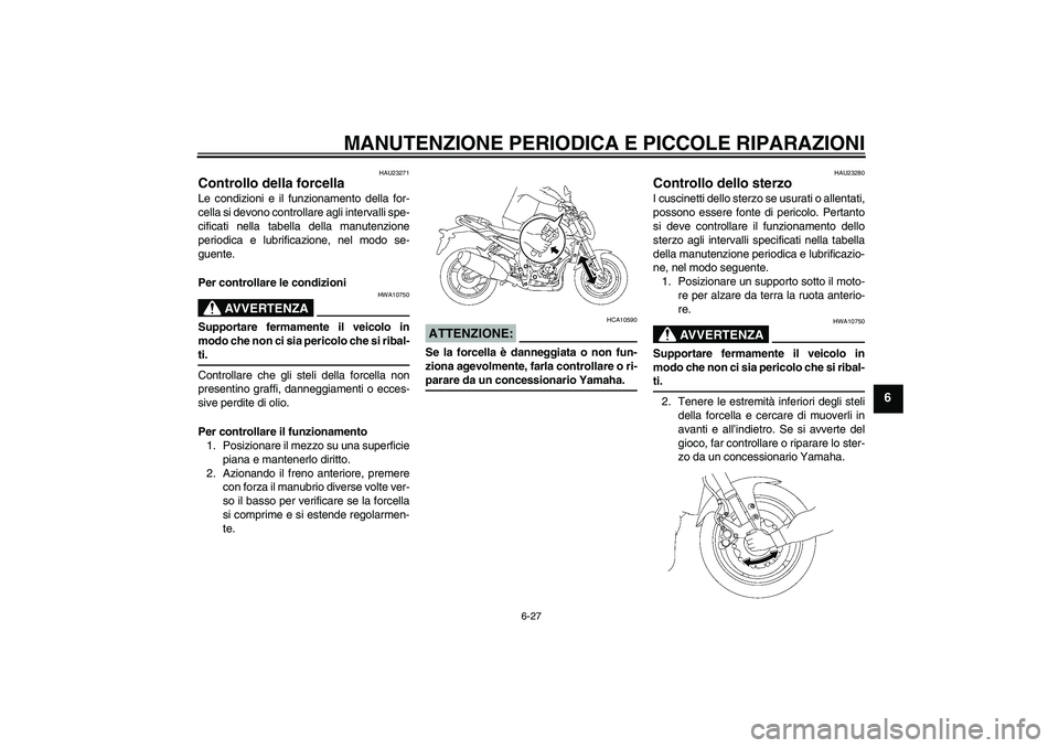 YAMAHA FZ1-N 2008 Manuale duso (in Italian) MANUTENZIONE PERIODICA E PICCOLE RIPARAZIONI
6-27
6
HAU23271
Controllo della forcella Le condizioni e il funzionamento della for-
cella si devono controllare agli intervalli spe-
cificati nella tabell YAMAHA FZ1-N 2008 Manuale duso (in Italian) MANUTENZIONE PERIODICA E PICCOLE RIPARAZIONI
6-27
6
HAU23271
Controllo della forcella Le condizioni e il funzionamento della for-
cella si devono controllare agli intervalli spe-
cificati nella tabell