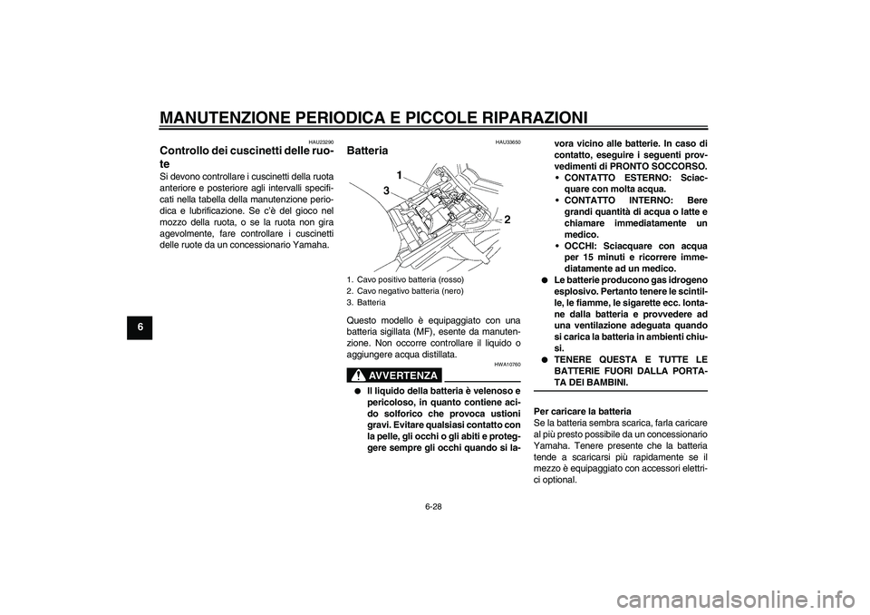 YAMAHA FZ1-N 2008 Manuale duso (in Italian) MANUTENZIONE PERIODICA E PICCOLE RIPARAZIONI
6-28
6
HAU23290
Controllo dei cuscinetti delle ruo-
te Si devono controllare i cuscinetti della ruota
anteriore e posteriore agli intervalli specifi-
cati YAMAHA FZ1-N 2008 Manuale duso (in Italian) MANUTENZIONE PERIODICA E PICCOLE RIPARAZIONI
6-28
6
HAU23290
Controllo dei cuscinetti delle ruo-
te Si devono controllare i cuscinetti della ruota
anteriore e posteriore agli intervalli specifi-
cati
