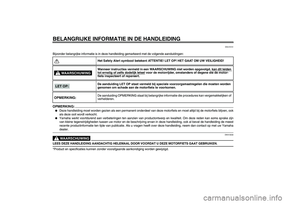 YAMAHA FZ1-N 2008  Instructieboekje (in Dutch) BELANGRIJKE INFORMATIE IN DE HANDLEIDING
DAU10151
Bijzonder belangrijke informatie is in deze handleiding gemarkeerd met de volgende aanduidingen:OPMERKING:
Deze handleiding moet worden gezien als ee