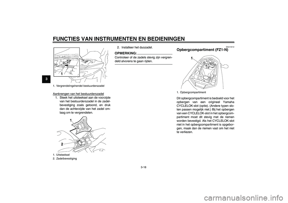 YAMAHA FZ1-N 2008 Instructieboekje (in Dutch) FUNCTIES VAN INSTRUMENTEN EN BEDIENINGEN
3-18
3
Aanbrengen van het bestuurderszadel1. Steek het uitsteeksel aan de voorzijde
van het bestuurderszadel in de zadel-
bevestiging zoals getoond, en druk
da YAMAHA FZ1-N 2008 Instructieboekje (in Dutch) FUNCTIES VAN INSTRUMENTEN EN BEDIENINGEN
3-18
3
Aanbrengen van het bestuurderszadel1. Steek het uitsteeksel aan de voorzijde
van het bestuurderszadel in de zadel-
bevestiging zoals getoond, en druk
da