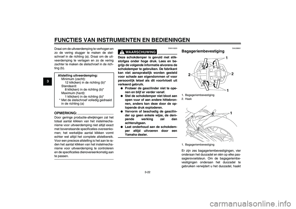 YAMAHA FZ1-N 2008  Instructieboekje (in Dutch) FUNCTIES VAN INSTRUMENTEN EN BEDIENINGEN
3-22
3
Draai om de uitveerdemping te verhogen en
zo de vering stugger te maken de stel-
schroef in de richting (a). Draai om de uit-
veerdemping te verlagen en