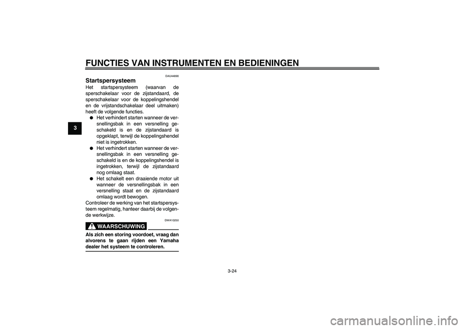 YAMAHA FZ1-N 2008 Instructieboekje (in Dutch) FUNCTIES VAN INSTRUMENTEN EN BEDIENINGEN
3-24
3
DAU44890
Startspersysteem Het startspersysteem (waarvan de
sperschakelaar voor de zijstandaard, de
sperschakelaar voor de koppelingshendel
en de vrijsta YAMAHA FZ1-N 2008 Instructieboekje (in Dutch) FUNCTIES VAN INSTRUMENTEN EN BEDIENINGEN
3-24
3
DAU44890
Startspersysteem Het startspersysteem (waarvan de
sperschakelaar voor de zijstandaard, de
sperschakelaar voor de koppelingshendel
en de vrijsta