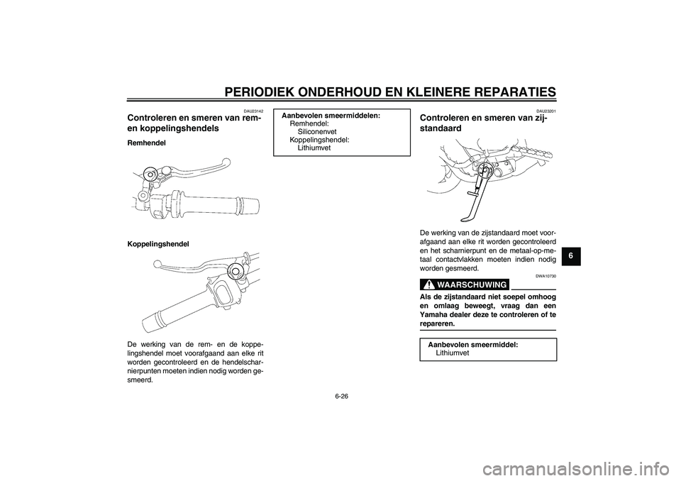 YAMAHA FZ1-N 2008  Instructieboekje (in Dutch) PERIODIEK ONDERHOUD EN KLEINERE REPARATIES
6-26
6
DAU23142
Controleren en smeren van rem- 
en koppelingshendels Remhendel
Koppelingshendel
De werking van de rem- en de koppe-
lingshendel moet voorafga