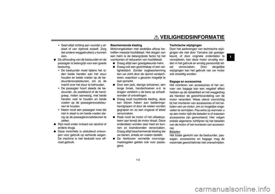 YAMAHA FZ1-N 2008  Instructieboekje (in Dutch) VEILIGHEIDSINFORMATIE
1-2
1
Geef altijd richting aan voordat u af-
slaat of van rijstrook wisselt. Zorg
dat andere weggebruikers u kunnen
zien.

De zithouding van de bestuurder en de
passagier is be