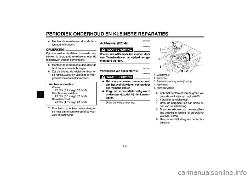 YAMAHA FZ1-N 2008  Instructieboekje (in Dutch) PERIODIEK ONDERHOUD EN KLEINERE REPARATIES
6-37
6
4. Monteer de remklauwen door de bou-
ten aan te brengen.OPMERKING:Kijk of er voldoende afstand tussen de rem-
blokken is voordat de remklauwen over d