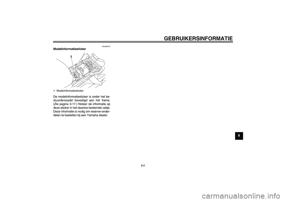 YAMAHA FZ1-N 2008  Instructieboekje (in Dutch) GEBRUIKERSINFORMATIE
9-2
9
DAU26470
Modelinformatiesticker 
De modelinformatiesticker is onder het be-
stuurderszadel bevestigd aan het frame.
(Zie pagina 3-17.) Noteer de informatie op
deze sticker i