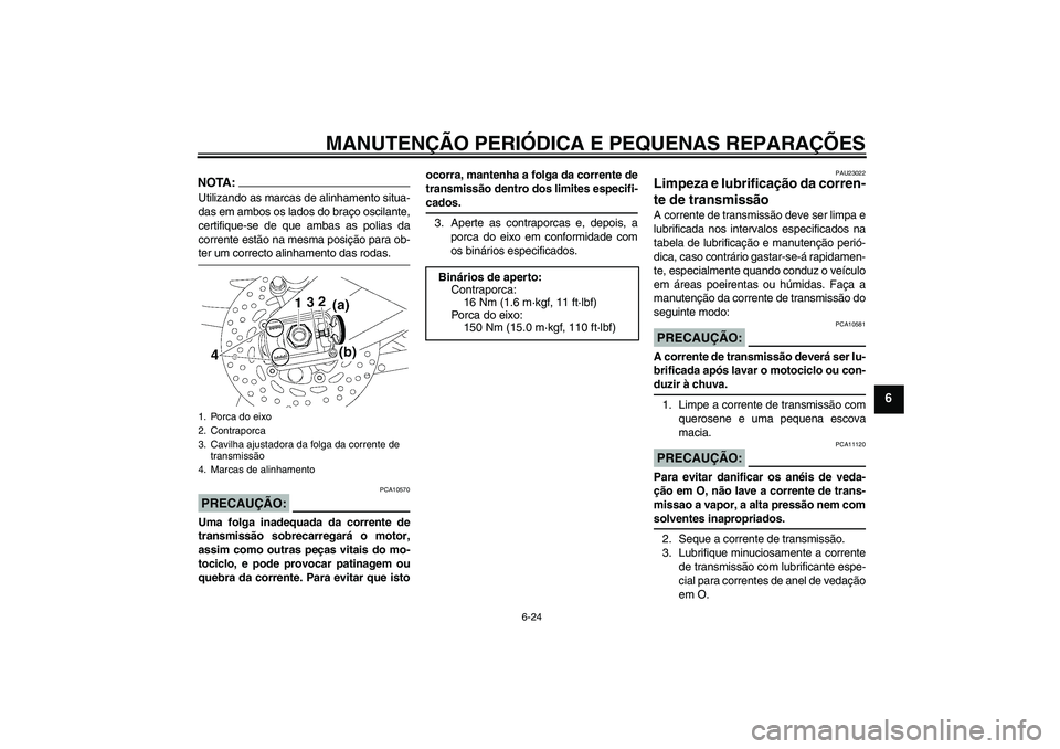 YAMAHA FZ1-N 2008  Manual de utilização (in Portuguese) MANUTENÇÃO PERIÓDICA E PEQUENAS REPARAÇÕES
6-24
6
NOTA:Utilizando as marcas de alinhamento situa-
das em ambos os lados do braço oscilante,
certifique-se de que ambas as polias da
corrente estã