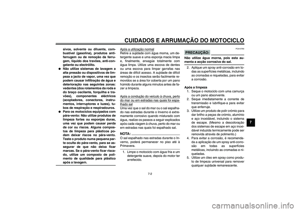YAMAHA FZ1-N 2008  Manual de utilização (in Portuguese) CUIDADOS E ARRUMAÇÃO DO MOTOCICLO
7-2
7
sivos, solvente ou diluente, com-
bustível (gasolina), produtos anti-
ferrugem ou de remoção da ferru-
gem, líquido dos travões, anti-con-
gelante ou ele