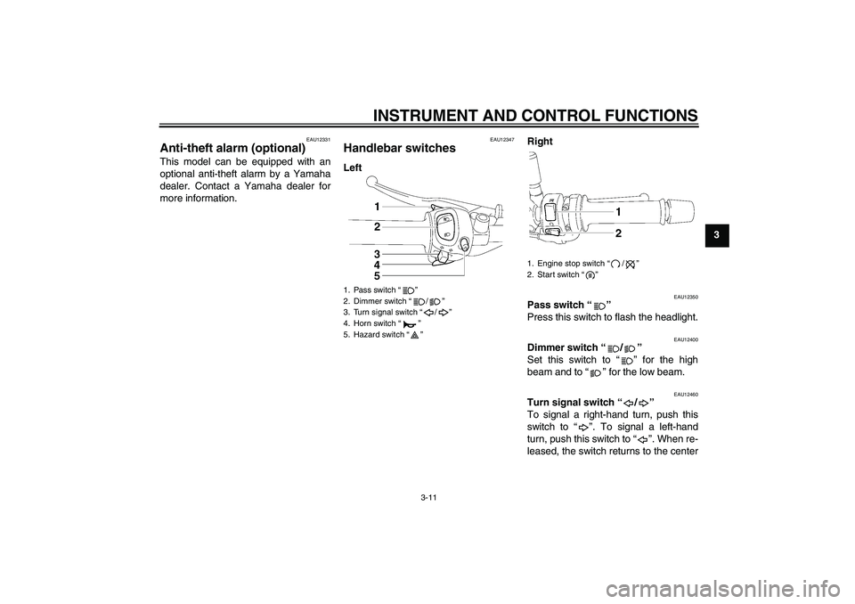 YAMAHA FZ1-N 2007 Owners Manual INSTRUMENT AND CONTROL FUNCTIONS
3-11
3
EAU12331
Anti-theft alarm (optional) This model can be equipped with an
optional anti-theft alarm by a Yamaha
dealer. Contact a Yamaha dealer for
more informati