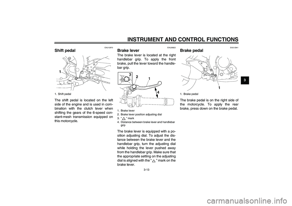 YAMAHA FZ1-N 2007  Owners Manual INSTRUMENT AND CONTROL FUNCTIONS
3-13
3
EAU12870
Shift pedal The shift pedal is located on the left
side of the engine and is used in com-
bination with the clutch lever when
shifting the gears of the