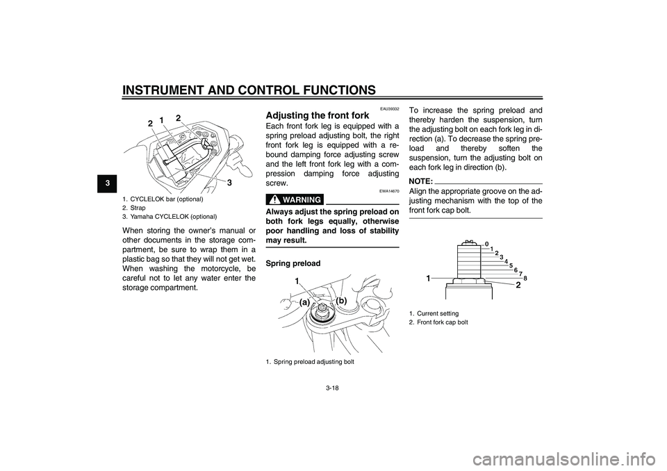 YAMAHA FZ1-N 2007 Owners Guide INSTRUMENT AND CONTROL FUNCTIONS
3-18
3
When storing the owner’s manual or
other documents in the storage com-
partment, be sure to wrap them in a
plastic bag so that they will not get wet.
When was