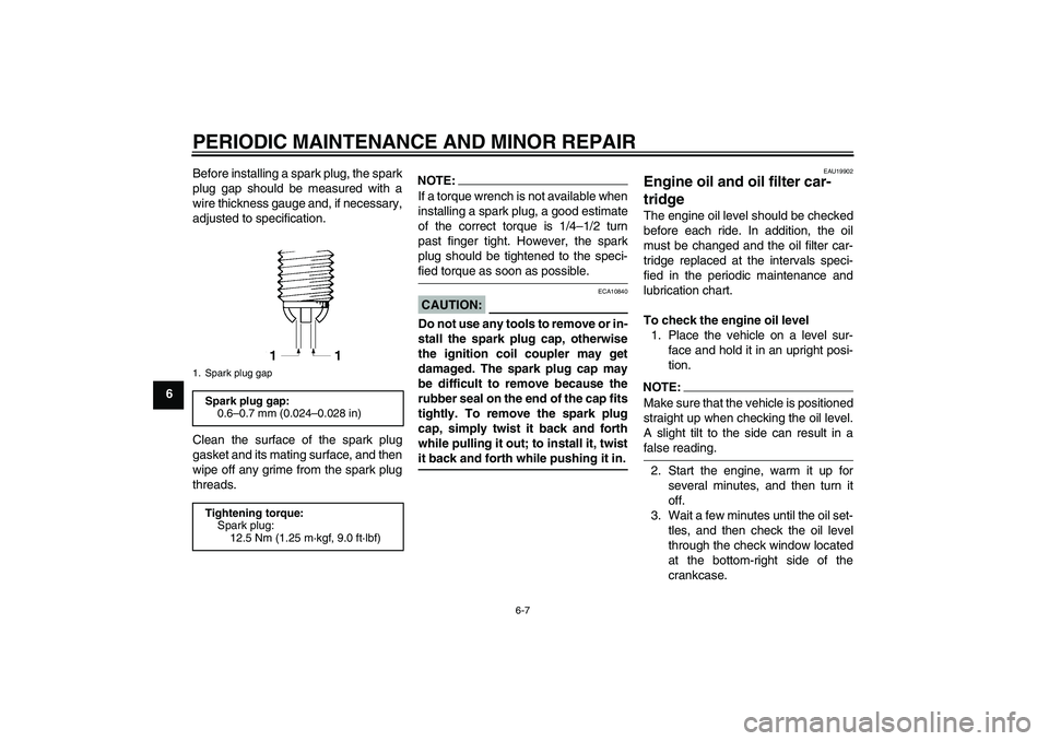 YAMAHA FZ1-N 2007  Owners Manual PERIODIC MAINTENANCE AND MINOR REPAIR
6-7
6Before installing a spark plug, the spark
plug gap should be measured with a
wire thickness gauge and, if necessary,
adjusted to specification.
Clean the sur