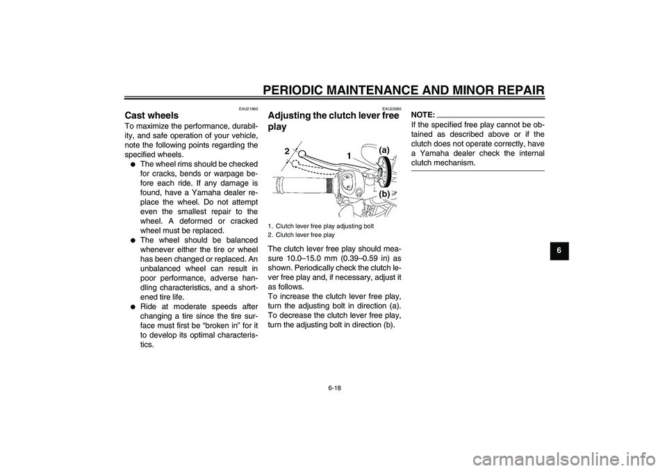 YAMAHA FZ1-N 2007 Repair Manual PERIODIC MAINTENANCE AND MINOR REPAIR
6-18
6
EAU21960
Cast wheels To maximize the performance, durabil-
ity, and safe operation of your vehicle,
note the following points regarding the
specified wheel