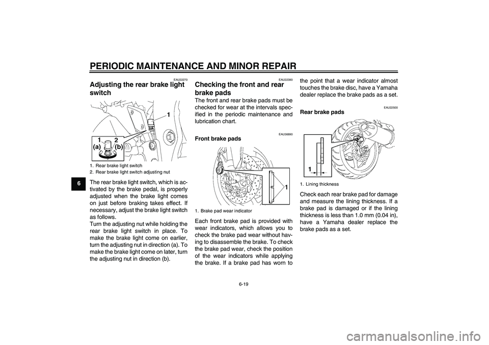 YAMAHA FZ1-N 2007 Repair Manual PERIODIC MAINTENANCE AND MINOR REPAIR
6-19
6
EAU22270
Adjusting the rear brake light 
switch The rear brake light switch, which is ac-
tivated by the brake pedal, is properly
adjusted when the brake l