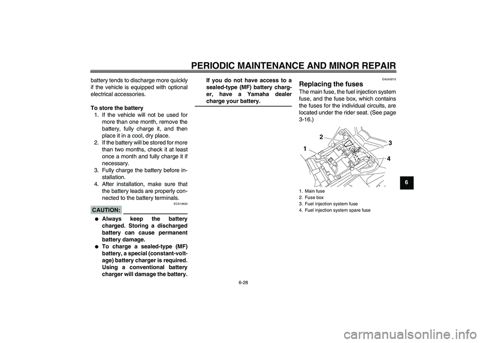 YAMAHA FZ1-N 2007 Manual PDF PERIODIC MAINTENANCE AND MINOR REPAIR
6-28
6 battery tends to discharge more quickly
if the vehicle is equipped with optional
electrical accessories.
To store the battery
1. If the vehicle will not be YAMAHA FZ1-N 2007 Manual PDF PERIODIC MAINTENANCE AND MINOR REPAIR
6-28
6 battery tends to discharge more quickly
if the vehicle is equipped with optional
electrical accessories.
To store the battery
1. If the vehicle will not be