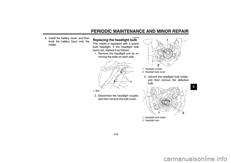 YAMAHA FZ1-N 2007 Manual PDF PERIODIC MAINTENANCE AND MINOR REPAIR
6-30
6 6. Install the battery cover, and then
hook the battery band onto the
holder.
EAU34380
Replacing the headlight bulb This model is equipped with a quartz
bu YAMAHA FZ1-N 2007 Manual PDF PERIODIC MAINTENANCE AND MINOR REPAIR
6-30
6 6. Install the battery cover, and then
hook the battery band onto the
holder.
EAU34380
Replacing the headlight bulb This model is equipped with a quartz
bu