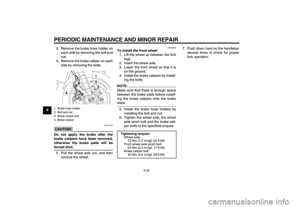YAMAHA FZ1-N 2007 Manual PDF PERIODIC MAINTENANCE AND MINOR REPAIR
6-35
63. Remove the brake hose holder on
each side by removing the bolt and
nut.
4. Remove the brake caliper on each
side by removing the bolts.
CAUTION:
ECA11050 YAMAHA FZ1-N 2007 Manual PDF PERIODIC MAINTENANCE AND MINOR REPAIR
6-35
63. Remove the brake hose holder on
each side by removing the bolt and
nut.
4. Remove the brake caliper on each
side by removing the bolts.
CAUTION:
ECA11050