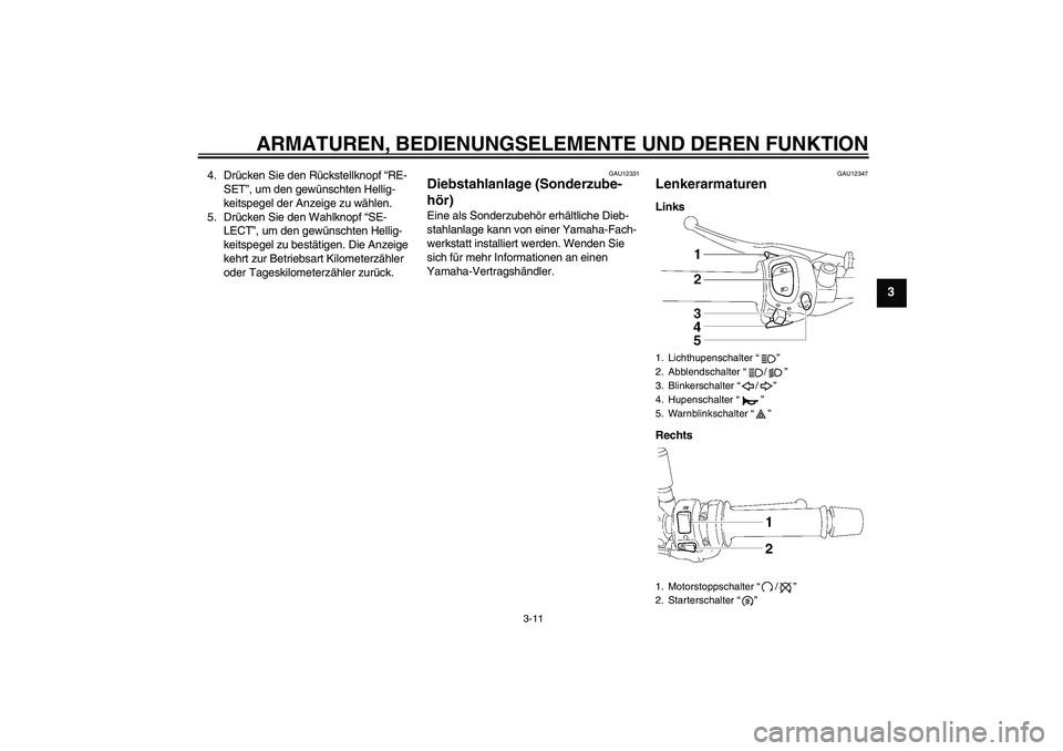 YAMAHA FZ1-N 2007  Betriebsanleitungen (in German) ARMATUREN, BEDIENUNGSELEMENTE UND DEREN FUNKTION
3-11
3
4. Drücken Sie den Rückstellknopf “RE-
SET”, um den gewünschten Hellig-
keitspegel der Anzeige zu wählen.
5. Drücken Sie den Wahlknopf 