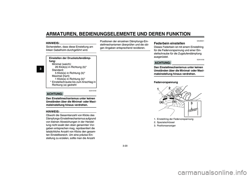 YAMAHA FZ1-N 2007  Betriebsanleitungen (in German) ARMATUREN, BEDIENUNGSELEMENTE UND DEREN FUNKTION
3-20
3
HINWEIS:Sicherstellen, dass diese Einstellung am linken Gabelholm durchgeführt wird.ACHTUNG:
GCA10100
Den Einstellmechanismus unter keinen 
Ums