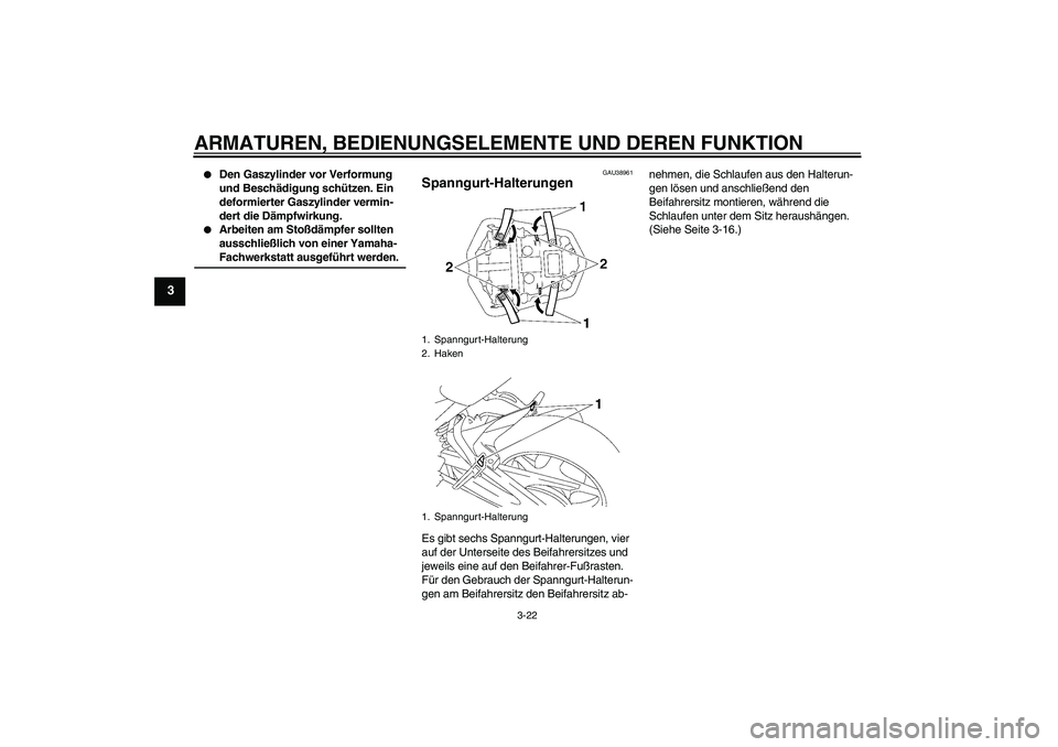 YAMAHA FZ1-N 2007  Betriebsanleitungen (in German) ARMATUREN, BEDIENUNGSELEMENTE UND DEREN FUNKTION
3-22
3

Den Gaszylinder vor Verformung 
und Beschädigung schützen. Ein 
deformierter Gaszylinder vermin-
dert die Dämpfwirkung.

Arbeiten am Stoß
